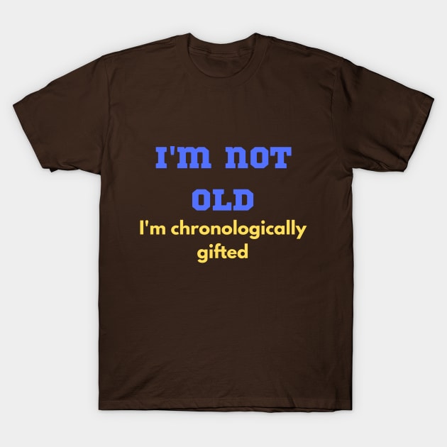 Funny, "I'M NOT OLD I'M CHRONOLOGICALLY GIFTED" for the elders that won't admit T-Shirt by FNRY